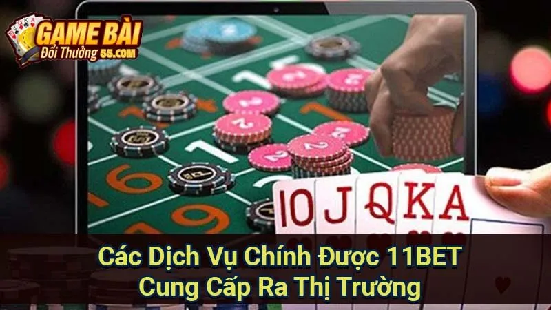 Các Dịch Vụ Chính Được 11BET Cung Cấp Ra Thị Trường