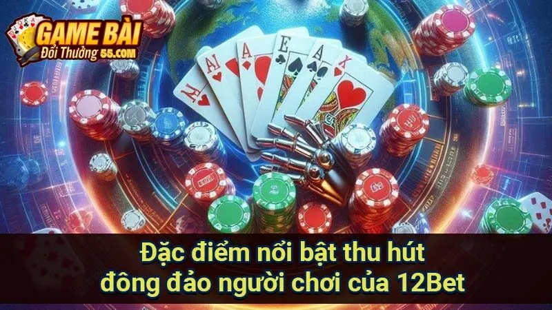Đặc điểm nổi bật thu hút đông đảo người chơi của 12Bet