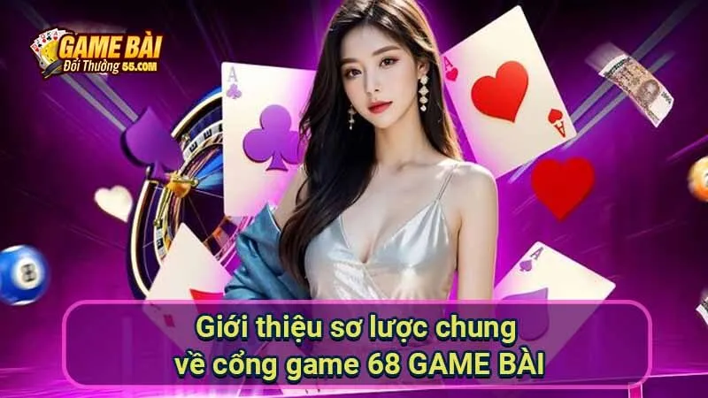 Giới thiệu sơ lược chung về cổng game 68 GAME BÀI
