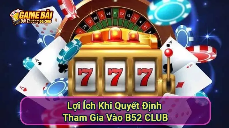 Lợi Ích Khi Quyết Định Tham Gia Vào B52 CLUB