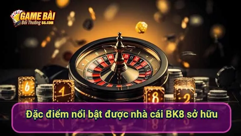 Đặc điểm nổi bật được nhà cái BK8 sở hữu