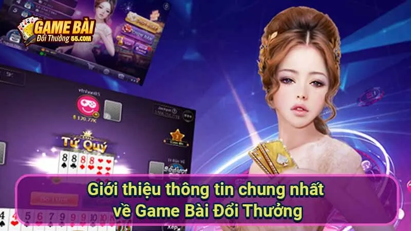 Giới thiệu thông tin chung nhất về Game Bài Đổi Thưởng