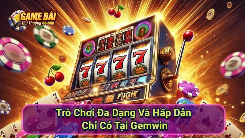 Trò Chơi Đa Dạng Và Hấp Dẫn Chỉ Có Tại Gemwin