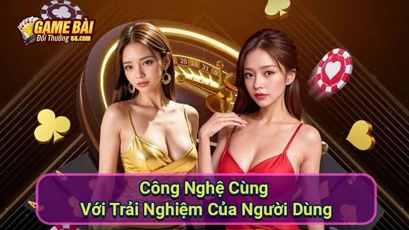 Công Nghệ Cùng Với Trải Nghiệm Của Người Dùng