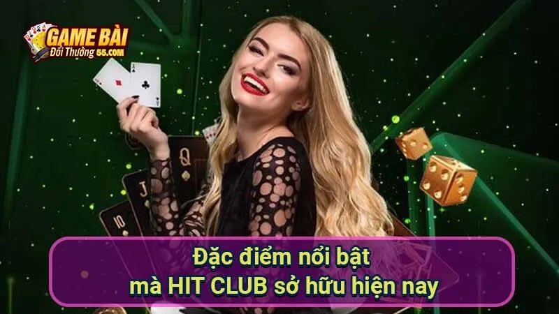 Đặc điểm nổi bật mà HIT CLUB sở hữu hiện nay
