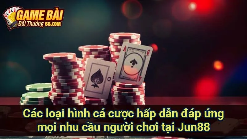 Các loại hình cá cược hấp dẫn đáp ứng mọi nhu cầu người chơi tại Jun88