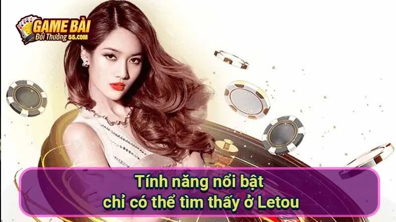 Tính năng nổi bật chỉ có thể tìm thấy ở Letou