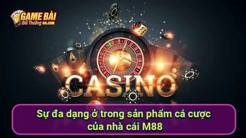 Sự đa dạng ở trong sản phẩm cá cược của nhà cái M88