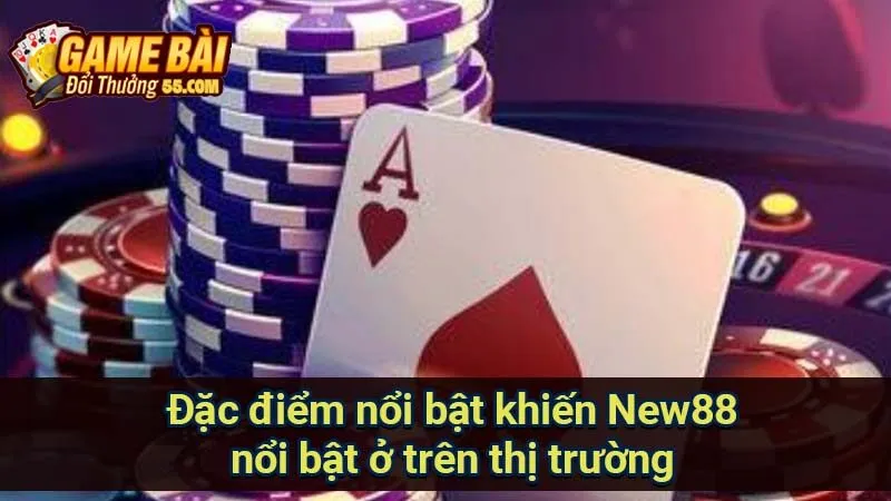 Đặc điểm nổi bật khiến New88 nổi bật ở trên thị trường