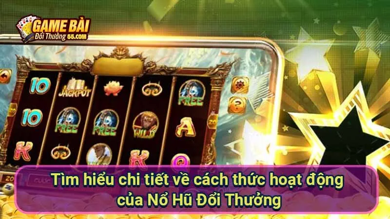 Tìm hiểu chi tiết về cách thức hoạt động của Nổ Hũ Đổi Thưởng
