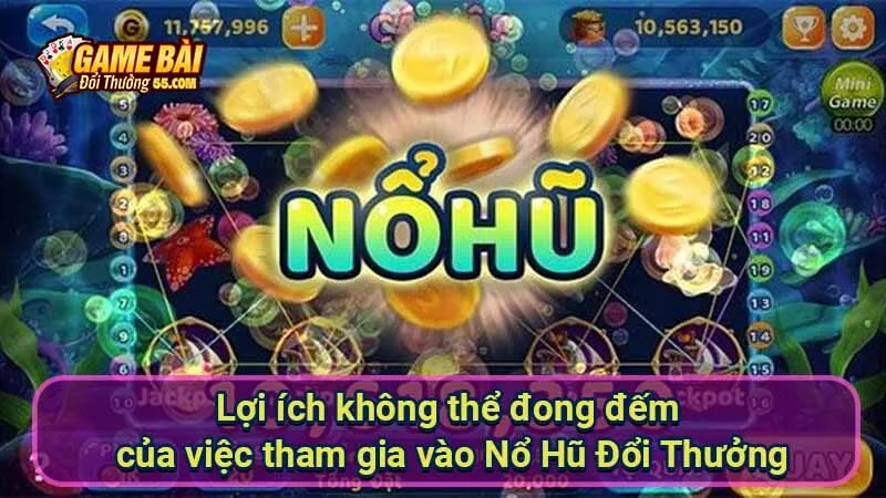 Lợi ích không thể đong đếm của việc tham gia vào Nổ Hũ Đổi Thưởng