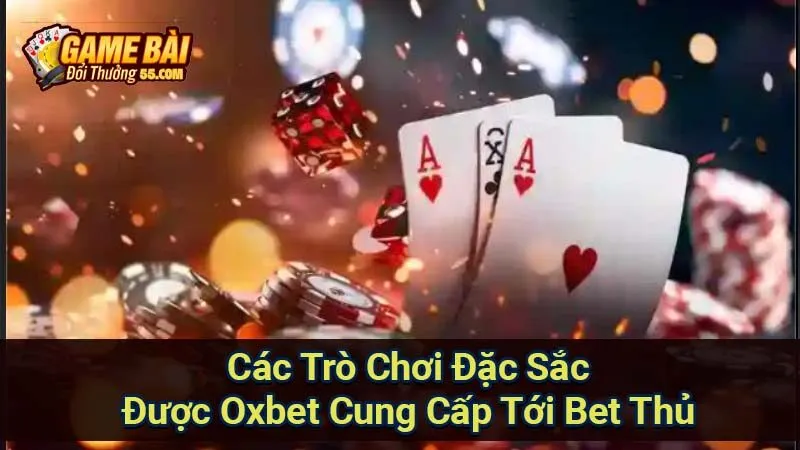 Các Trò Chơi Đặc Sắc Được Oxbet Cung Cấp Tới Bet Thủ