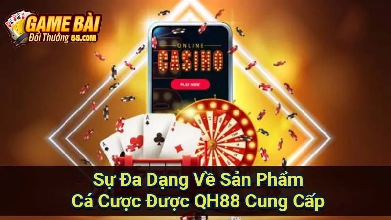 Sự Đa Dạng Về Sản Phẩm Cá Cược Được QH88 Cung Cấp