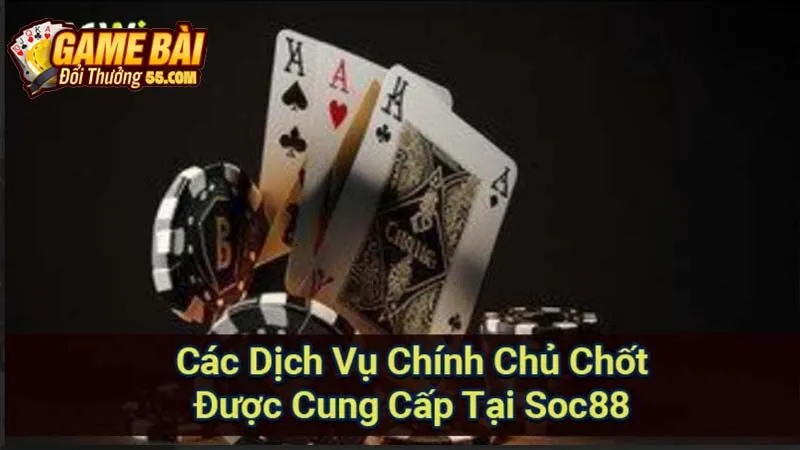 Các Dịch Vụ Chính Chủ Chốt Được Cung Cấp Tại Soc88