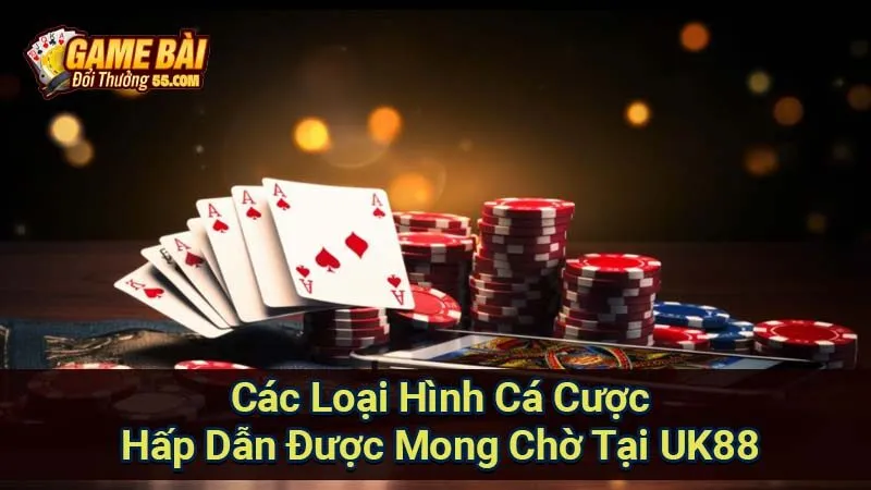 Các Loại Hình Cá Cược Hấp Dẫn Được Mong Chờ Tại UK88
