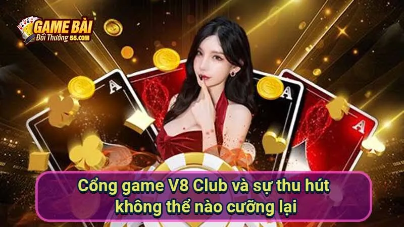 Cổng game V8 Club và sự thu hút không thể nào cưỡng lại
