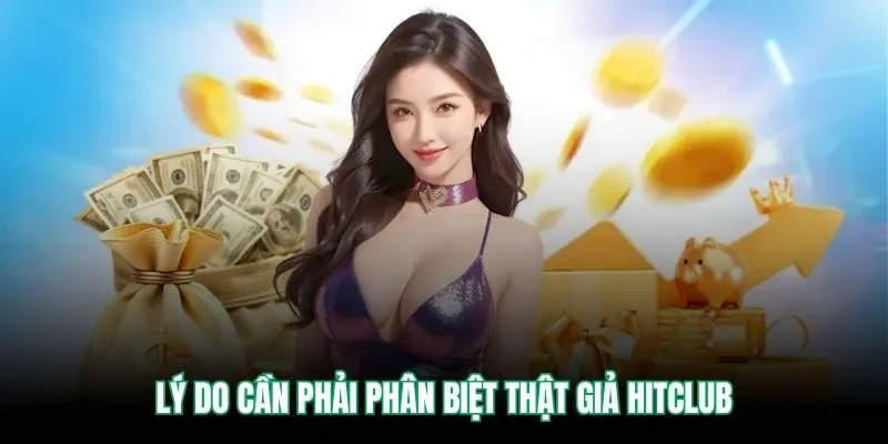 Lý do cần phải phân biệt thật giả Hitclub
