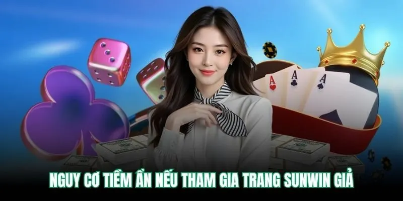 Nguy cơ tiềm ẩn nếu tham gia trang SUNWIN giả